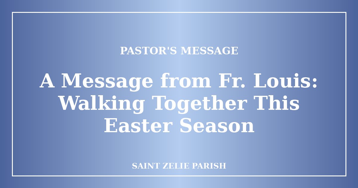 A Message from Fr. Louis: Walking Together This Easter Season